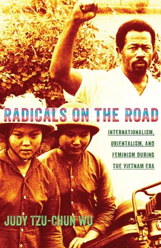 Radicals on the Road: Internationalism, Orientalism, and Feminism during the Vietnam Era - The United States in the World (Paperback)