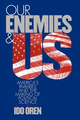 Our Enemies and US: America's Rivalries and the Making of Political Science (Paperback)