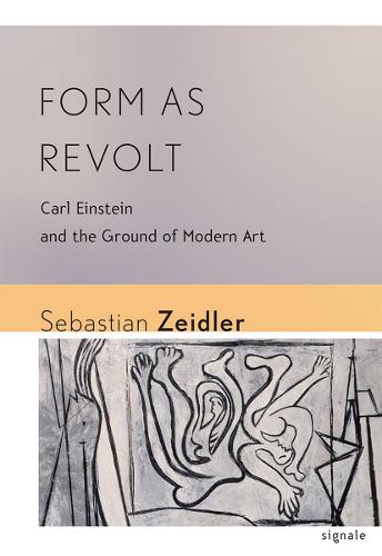 Form as Revolt: Carl Einstein and the Ground of Modern Art - Signale: Modern German Letters, Cultures, and Thought (Paperback)