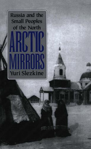 Arctic Mirrors: Russia and the Small Peoples of the North (Paperback)