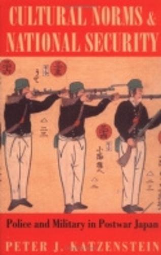 Cultural Norms and National Security: Police and Military in Postwar Japan - Cornell Studies in Political Economy (Paperback)
