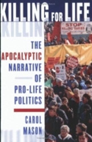 Killing for Life: The Apocalyptic Narrative of Pro-Life Politics (Paperback)