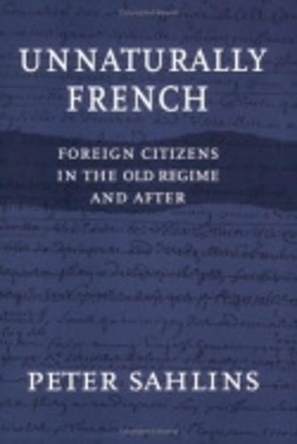 Unnaturally French: Foreign Citizens in the Old Regime and After (Paperback)