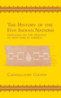 The History of the Five Indian Nations Depending on the Province of New-York in America (Paperback)