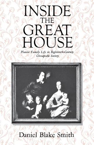 Inside the Great House: Planter Family Life in Eighteenth-Century Chesapeake Society (Paperback)