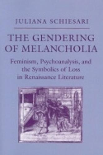 The Gendering of Melancholia: Feminism, Psychoanalysis, and the Symbolics of Loss in Renaissance Literature (Paperback)