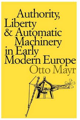 Authority, Liberty, and Automatic Machinery in Early Modern Europe - Johns Hopkins Studies in the History of Technology (Paperback)