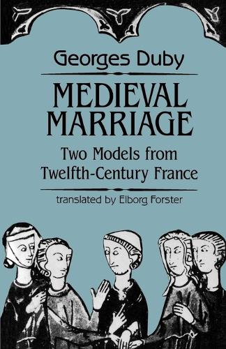 Medieval Marriage: Two Models from Twelfth-Century France - The Johns Hopkins Symposia in Comparative History (Paperback)