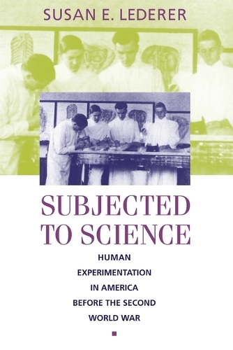 Subjected to Science: Human Experimentation in America before the Second World War - The Henry E. Sigerist Series in the History of Medicine (Paperback)