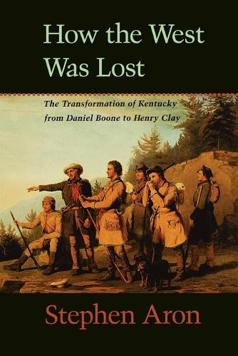 How the West Was Lost: The Transformation of Kentucky From Daniel Boone to Henry Clay (Paperback)