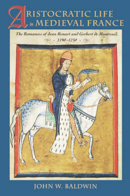 Aristocratic Life in Medieval France: The Romances of Jean Renart and Gerbert de Montreuil, 1190-1230 (Paperback)