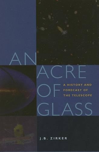 An Acre of Glass: A History and Forecast of the Telescope (Hardback)