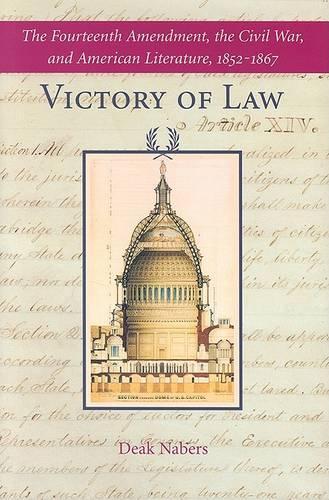 Victory of Law: The Fourteenth Amendment, the Civil War, and American Literature, 1852-1867 (Hardback)