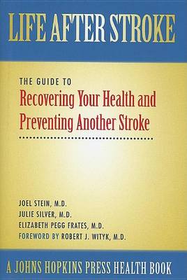 Life After Stroke: The Guide to Recovering Your Health and Preventing Another Stroke - A Johns Hopkins Press Health Book (Hardback)