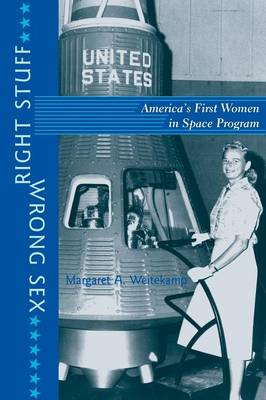 Right Stuff, Wrong Sex: America's First Women in Space Program - Gender Relations in the American Experience (Paperback)