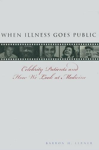 When Illness Goes Public: Celebrity Patients and How We Look at Medicine (Hardback)