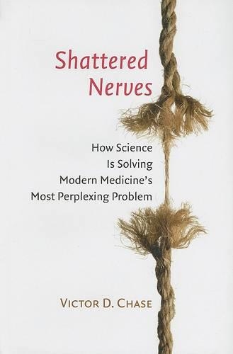Shattered Nerves: How Science is Solving Modern Medicine's Most Perplexing Problem (Hardback)