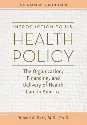 Introduction to U.S. Health Policy: The Organization, Financing, and Delivery of Health Care in America (Hardback)