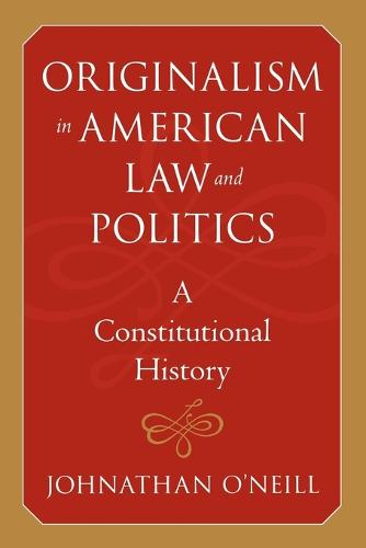 Originalism in American Law and Politics: A Constitutional History - The Johns Hopkins Series in Constitutional Thought (Paperback)