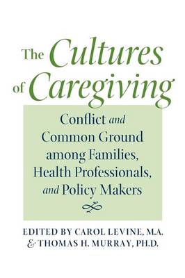 The Cultures of Caregiving: Conflict and Common Ground among Families, Health Professionals, and Policy Makers (Paperback)