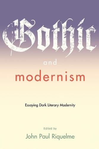 Gothic and Modernism: Essaying Dark Literary Modernity - A Modern Fiction Studies Book (Paperback)