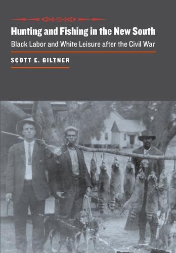 Hunting and Fishing in the New South: Black Labor and White Leisure after the Civil War - The Johns Hopkins University Studies in Historical and Political Science (Hardback)