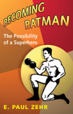 Becoming Batman: The Possibility of a Superhero (Hardback)