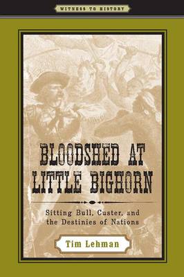 Bloodshed at Little Bighorn: Sitting Bull, Custer, and the Destinies of Nations - Witness to History (Paperback)