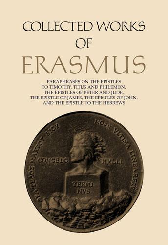 Paraphrases on the Epistles to Timothy, Titus and Philemon, the Epistles of Peter and Jude, the Epistle of James, the Epistles of John, and the Epistle to the Hebrews - Collected Works of Erasmus 44 (Hardback)
