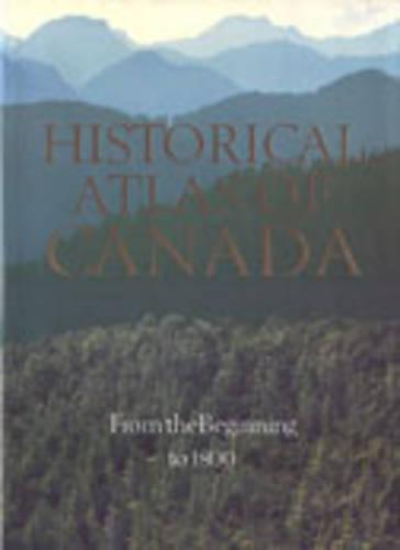 Historical Atlas of Canada: Volume I: From the Beginning to 1800 (Hardback)