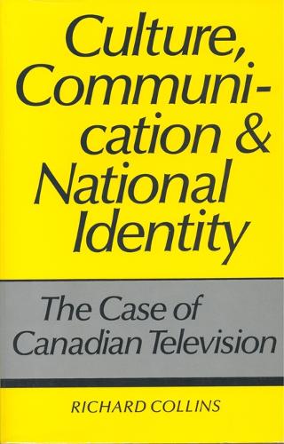 Culture, Communication and National Identity: The Case of Canadian Television - Heritage (Hardback)
