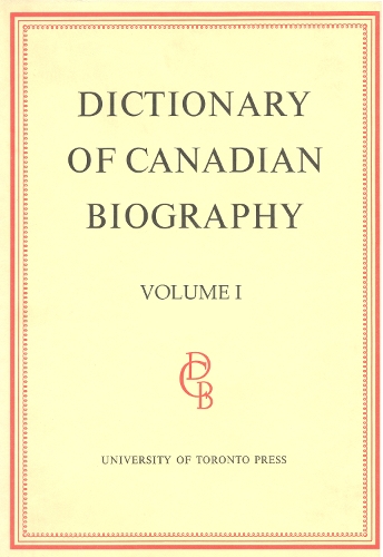 Dictionary of Canadian Biography / Dictionaire Biographique Du Canada: Dictionary of Canadian Biography / Dictionaire Biographique du Canada 1000-1700 v. 1 - Dictionary of Canadian Biography 1 (Hardback)