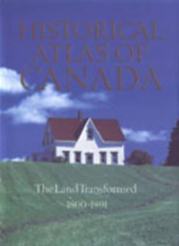 Historical Atlas of Canada: Volume II: The Land Transformed, 1800-1891 (Hardback)