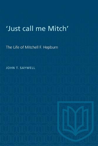 Just Call Me Mitch: Life of Mitchell F. Hepburn - Ontario Historical Studies S. (Paperback)