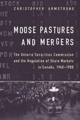 Moose Pastures and Mergers: The Ontario Securities Commission and the Regulation of Share Markets in Canada, 1940-1980 (Hardback)
