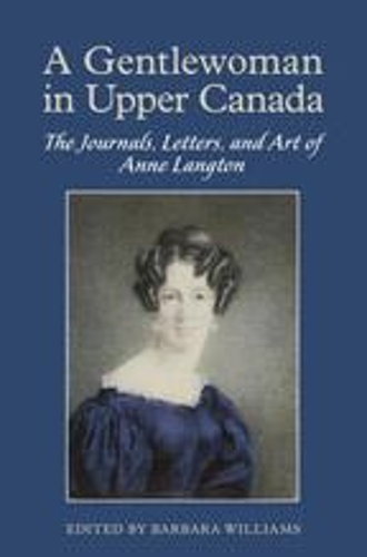 A Gentlewoman in Upper Canada: The Journals, Letters and Art of Anne Langton (Hardback)
