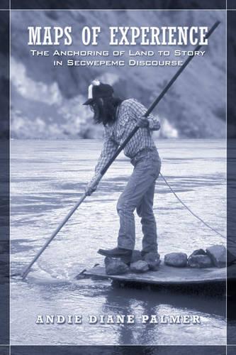 Maps of Experience: The Anchoring of Land to Story in Secwepemc Discourse - Anthropological Horizons (Hardback)