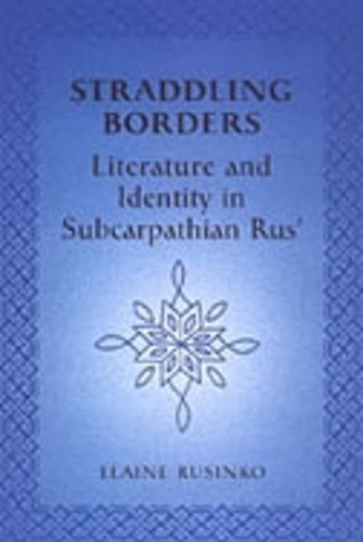 Straddling Borders: Literature and Identity in Subcarpathian Rus' (Hardback)