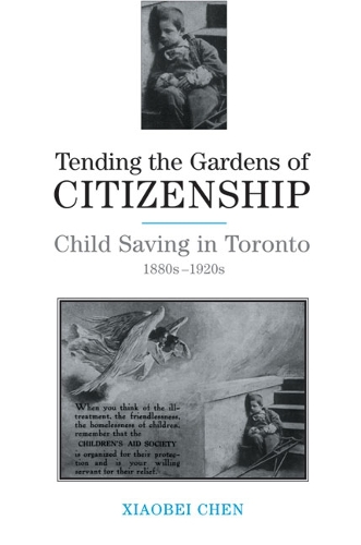 Tending the Gardens of Citizenship: Child Saving in Toronto, 1880s-1920s (Hardback)