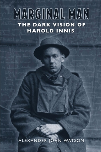 Marginal Man: The Dark Vision of Harold Innis (Hardback)