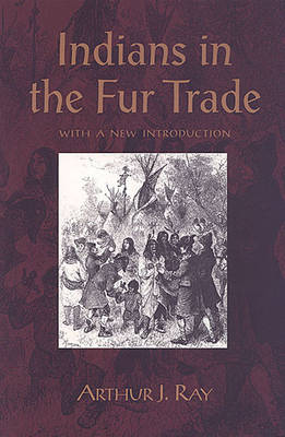 Indians in the Fur Trade: Their Roles as Trappers, Hunters, and Middlemen in the Lands Southwest of Hudson Bay, 1660-1870 (Hardback)