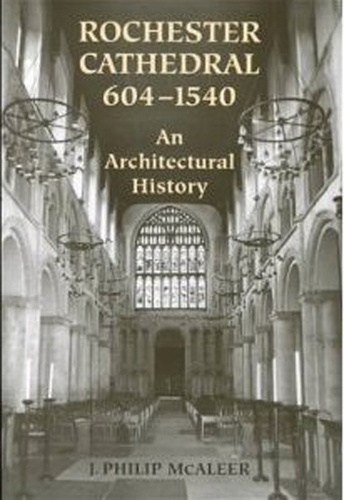 Rochester Cathedral, 604-1540: An Architectural History (Hardback)