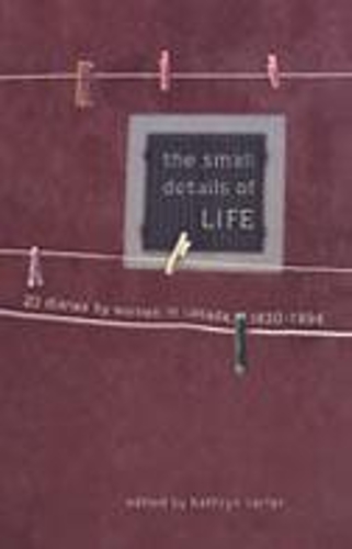 The Small Details of Life: Twenty Diaries by Women in Canada, 1830-1996 (Hardback)