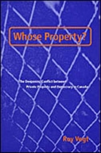 Whose Property?: The Deepening Conflict between Private Property and Democracy in Canada (Hardback)