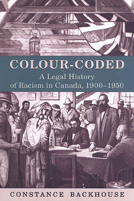 Colour-Coded: A Legal History of Racism in Canada, 1900-1950 - Osgoode Society for Canadian Legal History (Hardback)