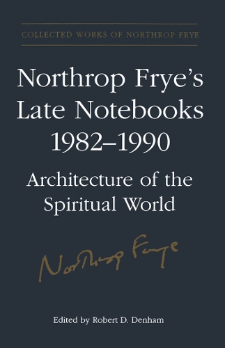 Northrop Frye's Late Notebooks,1982-1990 - Collected Works of Northrop Frye 6 (Hardback)