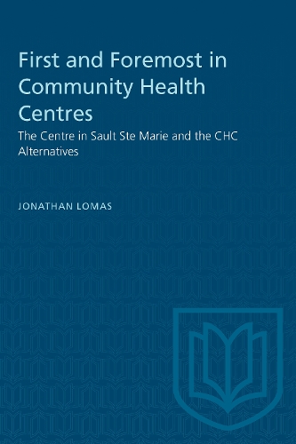 First and Foremost in Community Health Centres: The Centre in Sault Ste.Marie and the C.H.C.Alternative (Paperback)