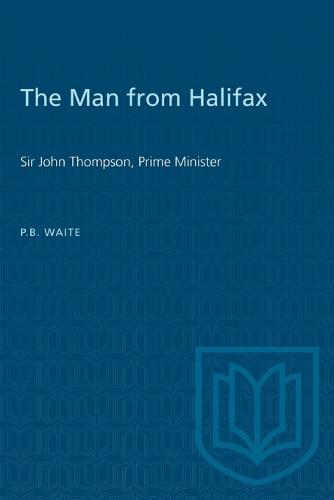 The Man from Halifax: Sir John Thompson, Prime Minister (Paperback)
