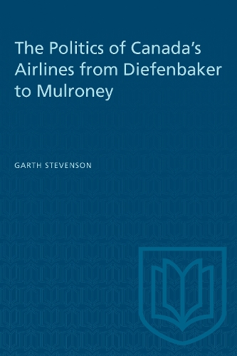 Politics of Canada's Airlines: From Diefenbaker to Mulroney (Paperback)