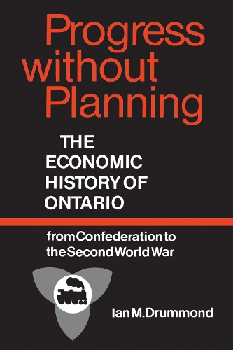 Progress without Planning: Economic History of Ontario from Confederation to the Second World War - Ontario Historial Studies Series (Paperback)